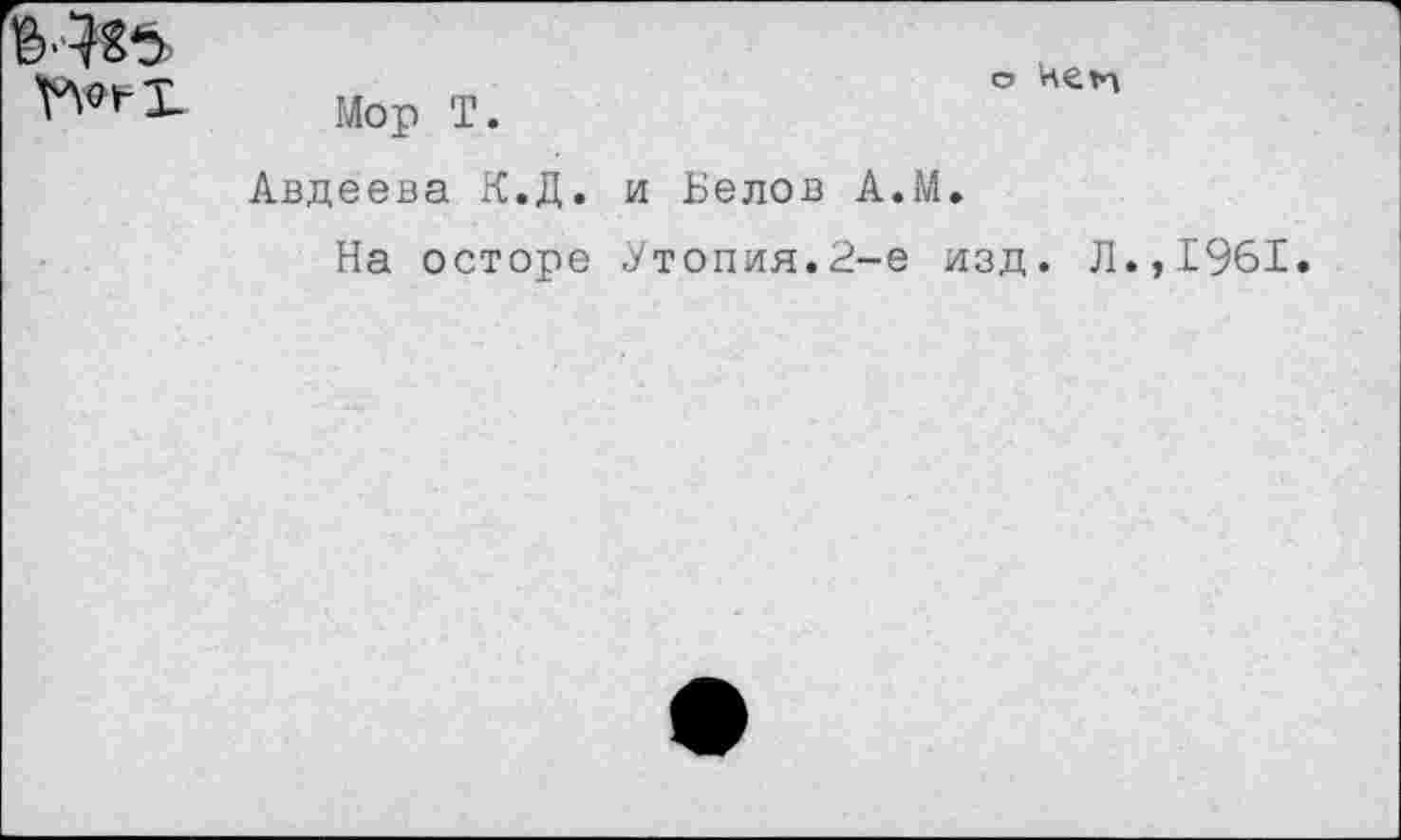 ﻿М85
о КСМ
Мор Т.
Авдеева К.Д. и Белов А.М.
На осторе Утопия.2-е изд. Л.,1961.